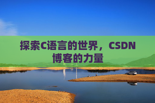 探索C语言的世界，CSDN博客的力量